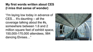 My first words written about CES
(I miss that sense of wonder)
“I'm laying low today in advance of
CES… It's daunting – al...