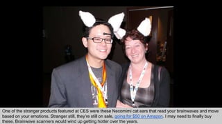 One of the stranger products featured at CES were these Necomimi cat ears that read your brainwaves and move
based on your...