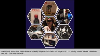 The caption: “What other show can serve up every single tech buzzword in a single room?” 3D printing, drones, selfies, con...
