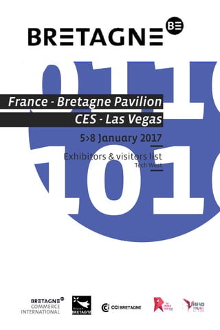 France - Bretagne Pavilion
CES - Las Vegas
5>8 January 2017
Exhibitors & visitors list
Tech West
 