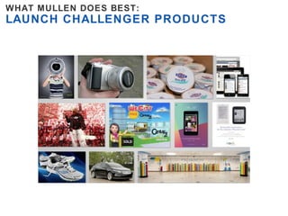 WHAT MULLEN DOES BEST:
LAUNCH CHALLENGER PRODUCTS
 