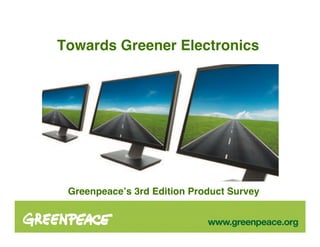 Towards Greener Electronics




 Greenpeaceʼs 3rd Edition Product Survey
 