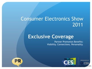 Consumer Electronics Show 2011 Exclusive Coverage  Partner Promotion Benefits: Visibility. Connections. Personality. @wiredprworks :: wiredPRworks.com 