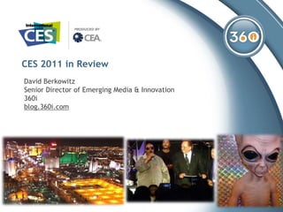 CES 2011 in Review David Berkowitz Senior Director of Emerging Media & Innovation 360i blog.360i.com 