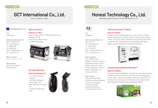 BOOTH # 45017                                                                        BOOTH # 45020



              GCT International Co., Ltd.                                                        Honest Technology Co., Ltd.
                                  Have everything in sight                                                       Wirelessly project from your PC and Smartphone to TV




                              Back up Camera                                                                                honestech nScreen™ Deluxe
CEO                           Model No: GC-80LC                                      CEO                                    Model No: NSD1M
ChanKu Byun                   -Sony 1/3 Super HAD CCD : 270K Pixels  420TV Lines   Soo Woo Lee                            honestech nScreen™ Deluxe enables you to project your PC screen and
                              -Waterproof (IP 68)                                                                           audio to a display device such as TV, projector or monitor using a wireless
Overseas Sales Dept. Info     -Aluminum Die-casting Housing                          Overseas Sales Dept. Info              network. You can also stream multimedia contents including movie, photo
Name : ChangKwon Kim          -145° Wide Viewing Angle                               Name : Jay Choi                        or audio files from mobiles devices such as smarpthones and tablets.
Title : General Manager                                                              Title : Managing Director              Supports mobile device platforms including iOS and Android.
Tel : (02)838-6900                                                                   Tel : 512-346-3700
Fax : (02)838-3663                                                                   Fax : 512-346-3701
Email : gct2004@hanafos.com                                                          Email : support@honestech.com
URL : www.gctintl.com                                                                URL : www.honestech.com


Main Customer                                                                        Main Customer
WAECO International GmbH                                                             Costco, SAMS, Amazon,
                                                                                     BestBuy, Fry's Electronics, Big Lots
Main Product                                                                         Office Max, QVC Target, JC Penny,
Back up Camera, Monitor                                                              Walmart, Maplin, Serif, Tchibo,
Car Video Recorder                                                                   OfficeMax, OfficeDepot, Futureshop,    honestech Home Monitor Wireless™
                              Car Video Recorder                                     Staples, LondonDrugs, Funai,
                                                                                                                            Model No: HMW1M
                                                                                     Samsung, LG, Philips,
                              Model No: WatchDog 101                                                                        honestech Home Monitor Wireless™ provides an innovative video monitoring
                              -1 or 2 channel Car Video                                                                     surveillance solution for the home or office. The easy-setup, high quality
                                                                                     Main Product
                               Recorder                                              honestech nScreen™ Deluxe
                                                                                                                            camera delivers crystal clear surveillance video to your smartphone or PC.
                              -1.3M Pixel C-Mos sensor                               honestech Home Monitor Wireless™
                                                                                                                            Remotely control and access up to 9 cameras at a time. Supports mobile
                              -Camera Angle : 140°                                   honestech Film ScanSave
                                                                                                                            device platforms including iOS, Android and Windows Mobile.
                              -Back up Battery for saving last                       honestech VHS to DVD
                               file                                                  honestech Audio Recorder
                              -Exclusive PC viewer  Eco                             honestech Claymation Studio
                               viwer




26                                                                                                                                                                                                        27
 