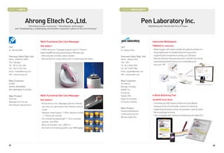 BOOTH # 46014                                                                                       BOOTH # 46015,46017



                    Ahrong Eltech Co.,Ltd.                                                                                   Pen Laboratory Inc.
                    Devoting human resources, Developing technology                                                           Digitalizing the World with Pen  Paper
       and Establishing a challenging and flexible corporate culture of the 21st Century




                                Multi-Functional Skin Care Massager                                                                   Interactive Whiteboard
                                REX-KARA II                                                                                           PWB8400 for classroom
CEO                                                                                                CEO
Dr. JIN-GUG KIM                 1.7MHz ultrasonic / massage program built in / Titanium            Dr. Jaehyun Park                   - Made of paper with nearly invisible dot patterns printed on it.
                                plated head(Minimizing sensitiveness) / Wireless type                                                 - Using digital pens for handwriting and mouse action
                                - Removing skin wrinkles, sebum, keratin                                                              - Supporting the simultaneous writing up to 255 pens.
Overseas Sales Dept. Info                                                                          Overseas Sales Dept. Info
Name : SOOCHUL YANG             - Recovering from rough and dry skin to moisturizing and elastic   Name : Jaehyun Park                - Remote learning, Interactive education, and Remote writing.
Title : Manager                                                                                    Title : CEO                        - Unprecedented performance at an unbeatable price.
Tel : +82-31-242-1440                                                                              Tel : 82-2-2026-3928               - Size up to 100
Fax : +82-31-242-1446                                                                              Fax : 82-2-6499-3904
Email : master@ahrong.com                                                                          Email : jaypark@penlab.co.kr
URL : www.ahrong.com                                                                               URL : www.penlab.co.kr


Main Customer                                                                                      Main Customer
ELKEN,                                                                                             SK Telecom,
KURON, BROADWAY,                                                                                   Woongjin ThinkBig,
REX-KARA BEAUTY SYSTEM                                                                             KIDNET Inc.,
                                                                                                   Esol Group,
Main Product                    Multi-Functional Skin Care Massager                                DaeKyo CNS,                        e-Book Authoring Tool
Skin Care                                                                                          Ketab Tech (Jordan)                HandiPDF Smart Book
                                REX-KARA III
Massager for home use,                                                                             ICT Generics (Swiss)
                                - All functions in one : Massaging with far-infrared                                                  - Converting any PDF-based e-Books into SmartBooks.
Skin Analyzer, Beauty Device
                                  ray, minus ion, germanium and ultrasonic wave at                                                    - Using any kinds of multimedia contents for authoring
                                                                                                   Main Product                       - Supporting Automatic scoring, Ink animation, and Ink media
                                  a time
                                                                                                   Interactive Whiteboard,
                                - Ultrasonic wave (output: 1.7 MHz, vibration number                                                  - Record and play functions
                                                                                                   e-Book Authoring Tool
                                  : 1.7 million per second)                                                                           - Fully compatible with interactive whiteboards and tablet PCs
                                                                                                   Wireless Digital Pen
                                - Far-infrared ray (wavelength: 7-12um, emission
                                  quantity : over 90%)
                                - Minus ion (number: over 1,500/1cc)
                                - Germanium (containing quantity: over 4000mg/kg)




42                                                                                                                                                                                                        43
 