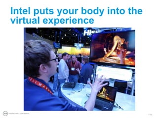 Intel puts your body into the
 virtual experience




PROPRIETARY & CONFIDENTIAL
                                 111
 