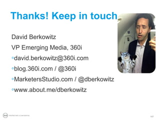 Thanks! Keep in touch
   David Berkowitz
   VP Emerging Media, 360i
   ◦david.berkowitz@360i.com
   ◦blog.360i.com / @360i...