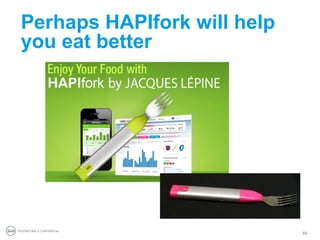 Perhaps HAPIfork will help
 you eat better




PROPRIETARY & CONFIDENTIAL
                              69
 
