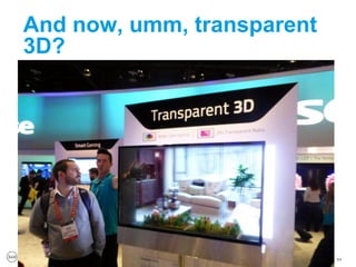And now, umm, transparent
 3D?




PROPRIETARY & CONFIDENTIAL
                             84
 