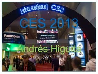 CES 2013
Andrés Higuita
 