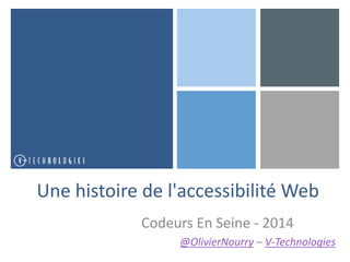 Une histoire de l'accessibilité Web 
Codeurs En Seine - 2014 
@OlivierNourry – V-Technologies 
 