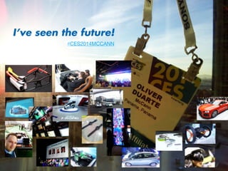 I’ve seen the future!
#CES2014MCCANN

 