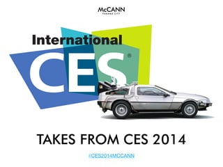 TAKES FROM CES 2014
#CES2014MCCANN

 