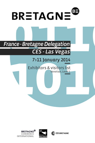 France - Bretagne Delegation
CES - Las Vegas
7>11 January 2014
Exhibitors & visitors list
Venetian, Level 1

 