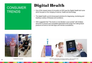 CONSUMER
TRENDS

Digital Health
• One of the newest areas of innovation at CES was the Digital Health tech zone
which focu...