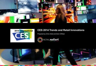 Image sourced from Wired
CES 2014 Trends and Retail Innovations
Prepared by Chris Holst and Dom O’Brien
 