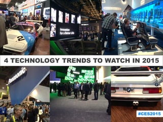 4 TECHNOLOGY TRENDS TO WATCH IN 2015
#CES2015
 