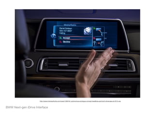 BWW Next-gen iDrive Interface
http://www.motorauthority.com/news/1096164_autonomous-prologue-concept-headlines-audi-tech-showcase-at-2015-ces
 