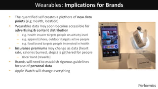 • The quantified self creates a plethora of new data
points (e.g. health, location)
• Wearables data may soon become acces...