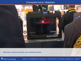 contacts: contact@keley-consulting.com - 01 80 48 26 20 - www.keley-consulting.com - page 53
Connected home / Makerbot
• Main topics: compact 3d printers, new composite materials
 