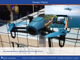 contacts: contact@keley-consulting.com - 01 80 48 26 20 - www.keley-consulting.com - page 64
Drones / Parrot
• Main applications of the “Be Bop” drone: Surveillance, Cinema
 