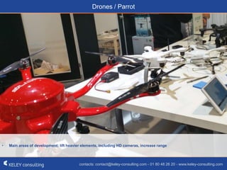 contacts: contact@keley-consulting.com - 01 80 48 26 20 - www.keley-consulting.com - page 66contacts: contact@keley-consulting.com - 01 80 48 26 20 - www.keley-consulting.com
Drones / Parrot
• Main areas of development: lift heavier elements, including HD cameras, increase range
 
