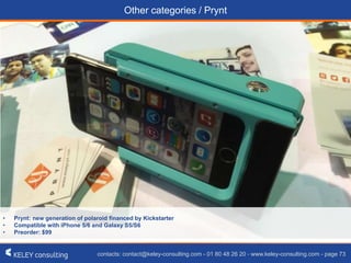 contacts: contact@keley-consulting.com - 01 80 48 26 20 - www.keley-consulting.com - page 73
Other categories / Prynt
• Prynt: new generation of polaroid financed by Kickstarter
• Compatible with iPhone 5/6 and Galaxy S5/S6
• Preorder: $99
 