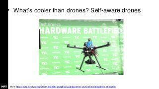 What’s cooler than drones? Self-aware drones
More: http://techcrunch.com/2015/01/06/with-skyspecs-guardians-the-drones-have-become-self-aware/
 