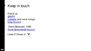Keep in touch
Follow us:
@MRY
LinkedIn (and we’re hiring!)
blog.mry.com
-David Berkowitz, CMO
David.Berkowitz@mry.com
Liked it? Share it!
 