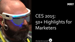 CES 2015:
50+ Highlights for
Marketers
Why keep this to yourself?
 