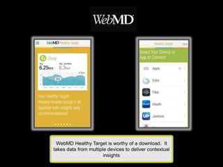 WebMD Healthy Target is worthy of a download. It
takes data from multiple devices to deliver contextual
insights
 