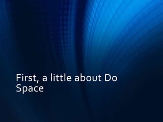 First, a little about Do
Space
 