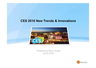 CES 2016 New Trends & Innovations
Prepared by Kevin Huang
Jan 9, 2016
 