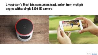 Livestream’s Movi lets consumers track action from multiple
angles with a single $399 4K camera
Source: Getmovi
 