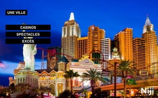UNE VILLE
CASINOS
SPECTACLES
EXCÈS
 