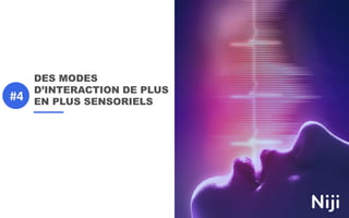 DES MODES
D’INTERACTION DE PLUS
EN PLUS SENSORIELS#4
 
