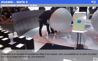 Intégration d’Alexa dans le smartphone Mate 9 de Huawei, avec la possibilité sur le salon de piloter
à la voix un objet connecté (ici, une ampoule).
HUAWEI – MATE 9
107
SMARTPHONE INTÉGRANT ALEXA
 