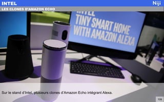 Sur le stand d’Intel, plusieurs clones d’Amazon Echo intégrant Alexa.
INTEL
109
LES CLONES D’AMAZON ECHO
 
