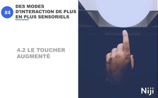 DES MODES
D’INTERACTION DE PLUS
EN PLUS SENSORIELS
4.2 LE TOUCHER
AUGMENTÉ
#4
 