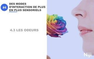 DES MODES
D’INTERACTION DE PLUS
EN PLUS SENSORIELS
4.3 LES ODEURS
#4
 