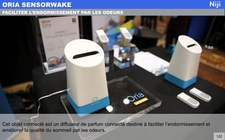 Cet objet connecté est un diffuseur de parfum connecté destiné à faciliter l’endormissement et
améliorer la qualité du sommeil par les odeurs.
ORIA SENSORWAKE
122
FACILITER L’ENDORMISSEMENT PAR LES ODEURS
 