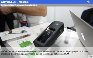 NeOse permet la détection et l’analyse d’odeurs en utilisant une technologie optique. La société
proposera d’abord un appareil mobile puis sa technologie optique en OEM.
ARYBALLE - NEOSE
123
DÉTECTION ET ANALYSE D’ODEURS
 
