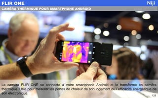 La caméra FLIR ONE se connecte à votre smartphone Android et le transforme en caméra
thermique. Utile pour mesurer les pertes de chaleur de son logement ou l’efficacité énergétique de
son électronique.
FLIR ONE
125
CAMÉRA THERMIQUE POUR SMARTPHONE ANDROID
 