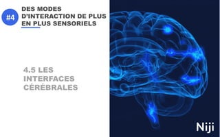 DES MODES
D’INTERACTION DE PLUS
EN PLUS SENSORIELS
4.5 LES
INTERFACES
CÉRÉBRALES
#4
 