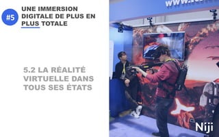 UNE IMMERSION
DIGITALE DE PLUS EN
PLUS TOTALE
5.2 LA RÉALITÉ
VIRTUELLE DANS
TOUS SES ÉTATS
#5
 