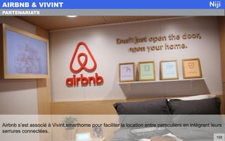 Airbnb s’est associé à Vivint.smarthome pour faciliter la location entre particuliers en intégrant leurs
serrures connectées.
AIRBNB & VIVINT
159
PARTENARIATS
 