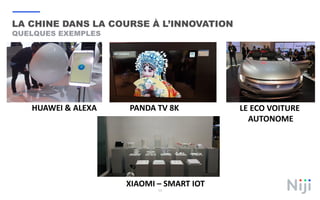 LA CHINE DANS LA COURSE À L’INNOVATION
QUELQUES EXEMPLES
17
HUAWEI & ALEXA PANDA TV 8K LE ECO VOITURE
AUTONOME
XIAOMI – SMART IOT
 