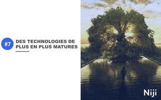 DES TECHNOLOGIES DE
PLUS EN PLUS MATURES
#7
 