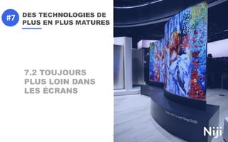 179
7.2 TOUJOURS
PLUS LOIN DANS
LES ÉCRANS
#7 DES TECHNOLOGIES DE
PLUS EN PLUS MATURES
 